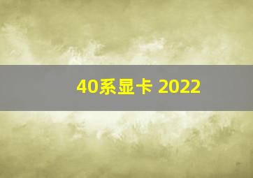 40系显卡 2022